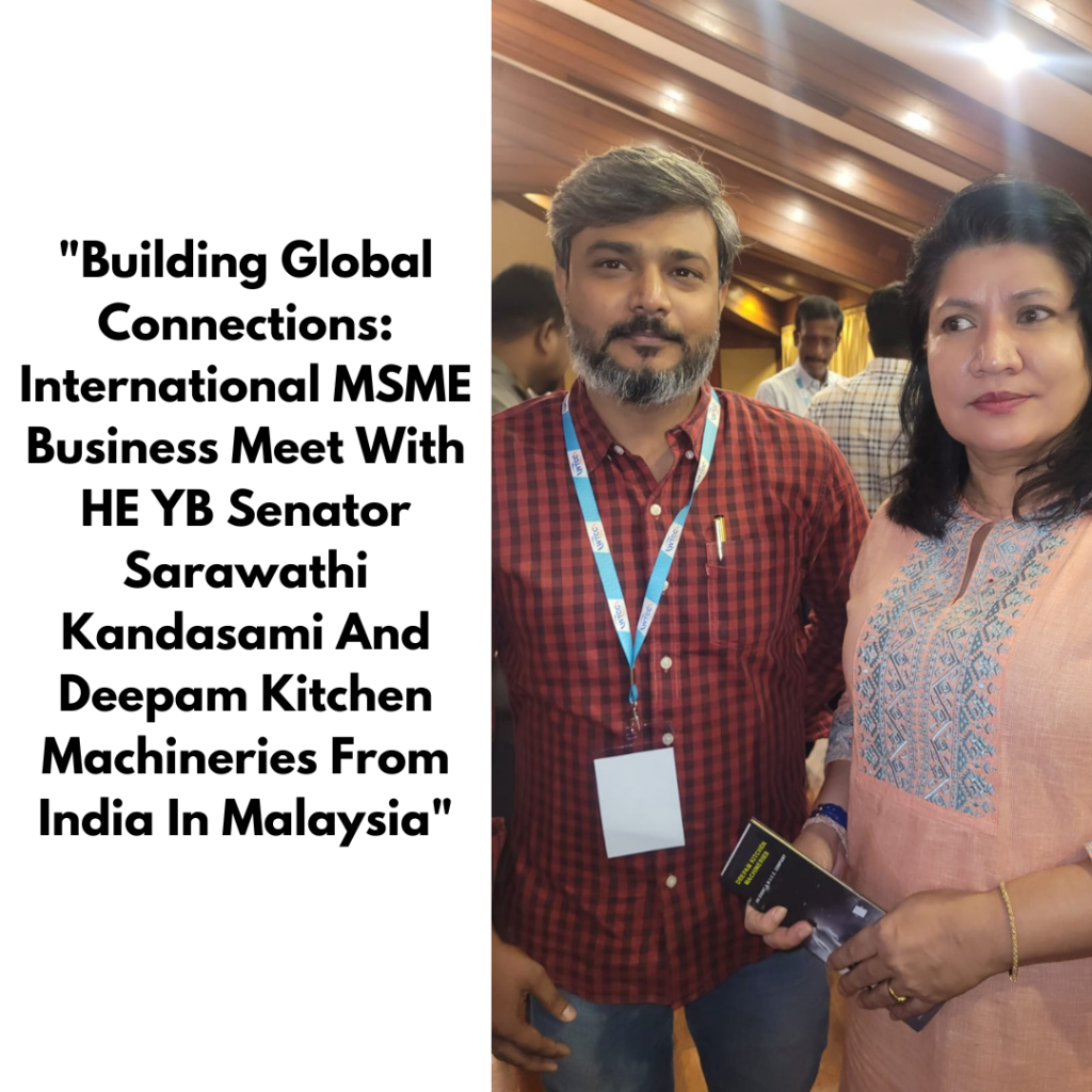 International MSME Business Meet With HE YB Senator Sarawathi Kandasami And Deepam Kitchen Machineries From India In Malaysia